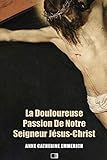 La Douloureuse Passion de Notre Seigneur Jésus-Christ: Précédé de LA DERNIÈRE CÈNE DE N.-S. JÉSUS-CHRIST (French Edition) by