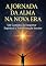 Livro A Jornada da Alma na Nova Era: Despertar Espiritual Consciência Expansiva e o Propósito da Vida no Novo Tempo
