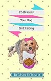 25 Reasons Your Dog Isn't Eating (Happy Healthy Dogs Book 1) by Mary DiTosto