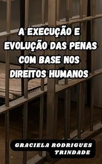 Livro A EXECUÇÃO E EVOLUÇÃO DAS PENAS COM BASE NOS DIREITOS HUMANOS