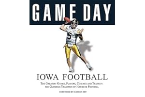 Game Day: Iowa Football: The Greatest Games, Players, Coaches and Teams in the Glorious Tradition of Hawkeye Football