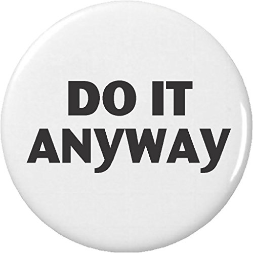 Do It Anyway 2.25' Large Button Pin Inspirational Motivational Life Quote