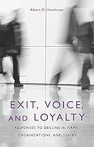 Exit, Voice, and Loyalty: Responses to Decline in Firms, Organizations, and States Exit, Voice, and Loyalty: Responses to Decline in Firms, Organizations, and States