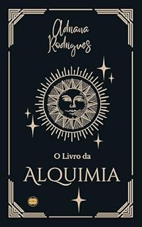 Livro O Livro da Alquimia (Livros de Adriana Rodrigues sobre alquimia e física da conscência)