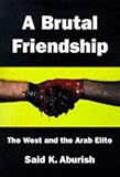 Front cover for the book A Brutal Friendship: West and the Arab Elite by Said K. Aburish