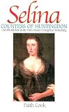 Selina: Countess of Huntingdon: Her Pivotal Role in the 18th Century Evangelical Awakening by