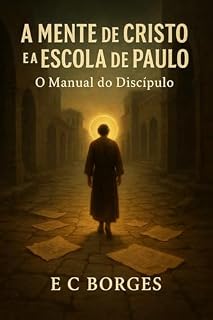 Livro A MENTE DE CRISTO E A ESCOLA DE PAULO: O Manual do Discípulo (O Testemunho dos Filhos da Ordem de Melquisedeque)
