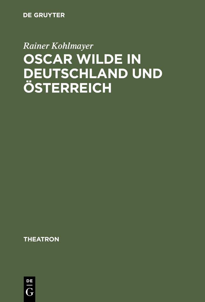Oscar Wilde in Deutschland und Österreich: Untersuchungen Zur Rezeption Der Komödien Und Zur Theorie Der Bühnenübersetzung: 20 (Theatron)