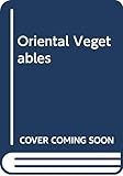 Oriental vegetables: The complete guide for garden and kitchen by Joy Larkcom