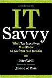 IT Savvy: What Top Executives Must Know to Go from Pain to Gain IT Savvy: What Top Executives Must Know to Go from Pain to Gain