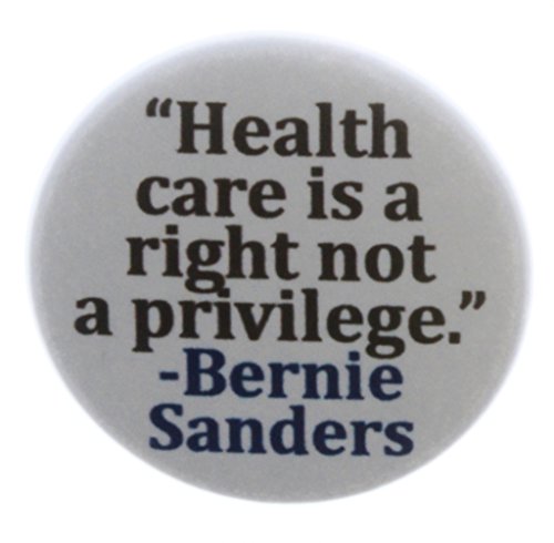 Health care is a right not a privilege Bernie Sanders 1.25
