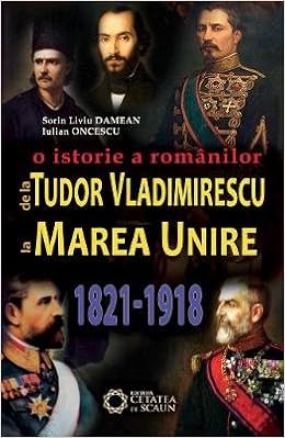 O Istorie A Romanilor De La Tudor Vladimirescu La Marea Unire 1821 1918 Romanian Edition Sorin Liviu Damean Iulian 9786065372887 Amazon Com Books