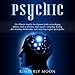 Psychic: The Ultimate Psychic Development Guide to Developing Abilities Such as Intuition, Clairvoya by 