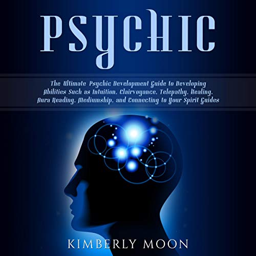 Psychic: The Ultimate Psychic Development Guide to Developing Abilities Such as Intuition, Clairvoya by Kimberly Moon