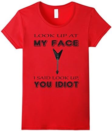 Womens Look Up At My Face I Said Look Up You Idiot - Guitar Shirt Large Red