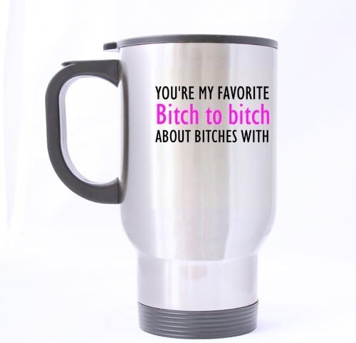 Special Best-selling Funny Quotes"You're my favorite bitch to bitch about bitches with" Silver Stainless Steel Mug