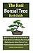The Real Bonsai Tree Book Guide: Efficient, Unique & Up-to-Date Guide on How to Nurture or Cultivate, Plus Caring & Displaying your Bonsai Plant or Tree; Includes Relevant Growing Hacks & Tricks by Nadine E. Richardson