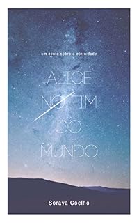 Livro Alice no Fim do Mundo: Um conto sobre a Eternidade