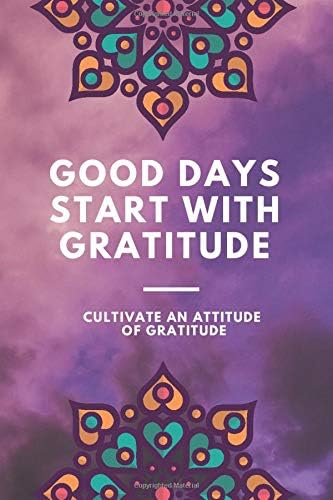 Good Days Start With Gratitude: Daily Journal to develop gratitude, mindfulness and productivity , Positivity Diary for a Happier You , Perfect Guide To Cultivate An Attitude Of Gratitude Paperback – January 15, 2020