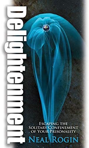 Delightenment: Escaping the Solitary Confinement of Your Prisonality