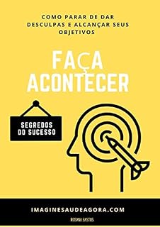 Livro FAÇA ACONTECER: Como parar de dar desculpas e alcançar seus objetivos! Saiba os segredos do Sucesso de uma forma simples e fácil...