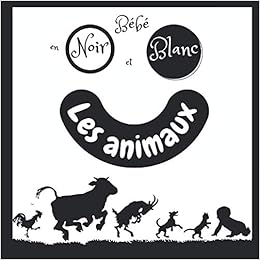 Bebe En Noir Et Blanc Les Animaux Livre Pour Bebe Images Contrastees En Noir Et Blanc Pour Les Petits High Contrast Book For Baby French Edition Z Narjisse Amazon Com Books