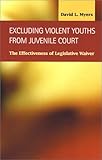 Excluding Violent Youths from Juvenile Court : Effectiveness of Legislative Waiver, Myers, David L., 1931202028