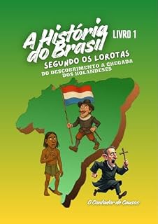 Livro A História do Brasil Segundo Os Lorotas : Do Descobrimento à Chegada dos Holandeses