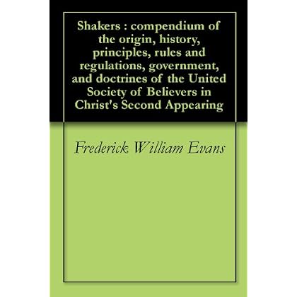 Shakers : compendium of the origin, history, principles, rules and regulations, government, and doctrines of the United Society of Believers in Christ's Second Appearing