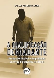 Livro A qualificação degradante: Produção flexível e degradação da força de trabalho no Brasil