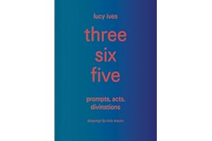 three six five:prompts, acts, divinations (an inexhaustible compendium for writing)