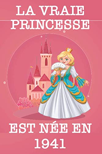 La Vraie Princesse Est Nee En 1941 Parfait Pour Les Notes Citation Positive Cahier D Ecriture Cahier De Notes Carnet De Notes 1 Pages Femme Homme Papa Maman French