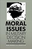 Moral Issues in Military Decision Making, Hartle, Anthony E., 0700603972