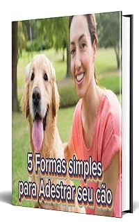 Livro 5 simples passos para adestrar seu cão: O jeito Simples que vai te ajudar muito na educação do seu cão