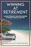 Winning at Retirement: A Guide to Health, Wealth, and Purpose in the Best Years of Your Life