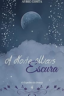 Livro A Noite Mais Escura (O Espelho da Deusa Livro 4)