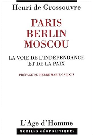Amazon Fr Paris Berlin Moscou La Voie De L Independance Et De La Paix Grossouvre Henri De Livres
