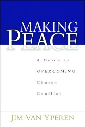 Making Peace: A Guide to Overcoming Church Conflict, by Jim Van Yperen Making Peace: A Guide to Overcoming Church Conflict, by Jim Van Yperen