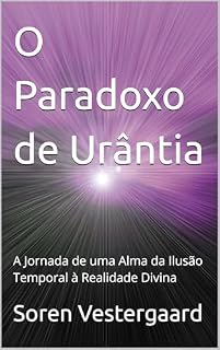Livro O Paradoxo de Urântia: A Jornada de uma Alma da Ilusão Temporal à Realidade Divina