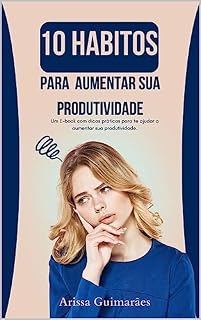Livro 10 Hábitos Diários para Aumentar sua Produtividade: Estratégias Práticas para o Sucesso