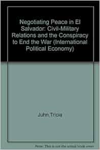 Negotiating Peace In El Salvador Civil Military Relations
