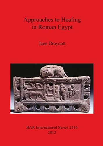Approaches to Healing in Roman Egypt: 2416 (British Archaeological Reports International Series)