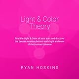 Light & Color Theory: Find the Light & Color of your aura and discover the deeper meaning behind eac by Ryan Hoskins