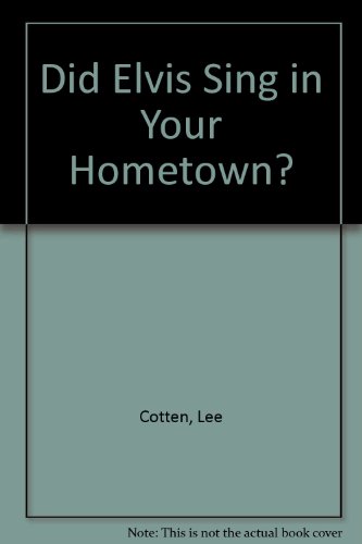 Did Elvis Sing in Your Hometown? -  Lee Cotten, Hardcover
