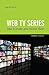 Web TV Series: How to Make and Market Them . . . (Creative Essentials)