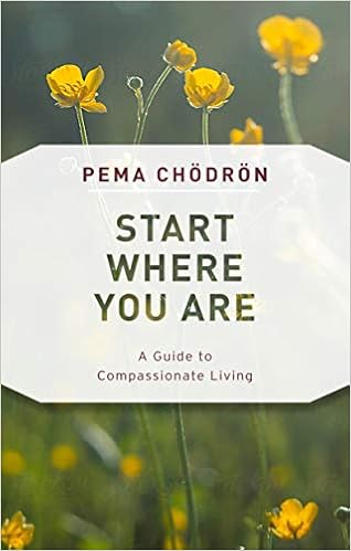 Start Where You Are: A Guide to Compassionate Living, by Pema Chodron Start Where You Are: A Guide to Compassionate Living, by Pema Chodron