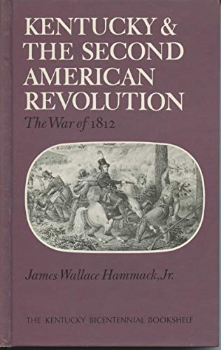 Kentucky and the Second American Revolution: The War of 1812 (The Kentucky bicentennial bookshelf) by James Wallace Hammack
