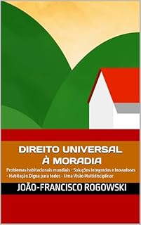 Livro DIREITO UNIVERSAL À MORADIA: Problemas habitacionais mundiais - Soluções Integradas e Inovadoras - Habitação Digna para todos - Uma Visão Multidisciplinar ... Direito, Moradia e Urbanismo Livro 9)