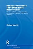 Democracy Promotion and Post-Conflict Reconstruction, Hill, Matthew Alan, 0415588928