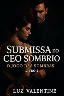Livro Submissa do CEO Sombrio: O Jogo das Sombras — Livro 2